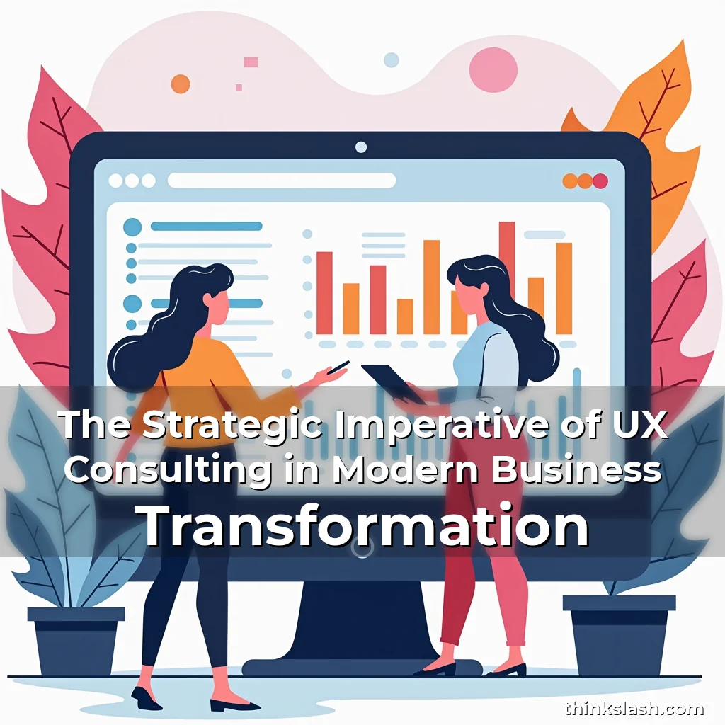 Read more about the article The Strategic Imperative of UX Consulting in Modern Business Transformation